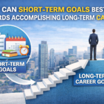 How Can Short-Term Goals Best Lead Towards Accomplishing Long-Term Career Goals?